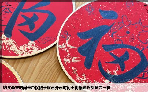 购买基金时间是否仅限于股市开市时间不同渠道购买是否一样