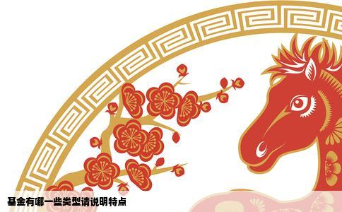 基金有哪一些类型请说明特点