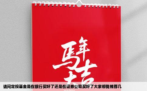 请问定投基金是在银行买好了还是在证券公司买好了大家帮我推荐几