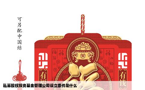 私募股权投资基金管理公司设立条件是什么