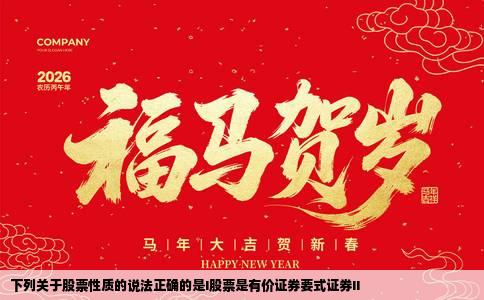 下列关于股票性质的说法正确的是I股票是有价证券要式证券II