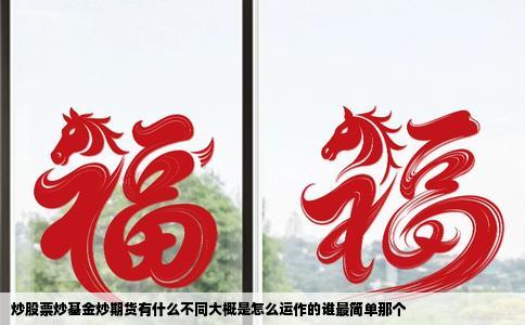 炒股票炒基金炒期货有什么不同大概是怎么运作的谁最简单那个