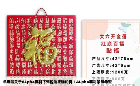 单选题关于ALpha套利下列说法正确的有ⅠALpha套利策略希望