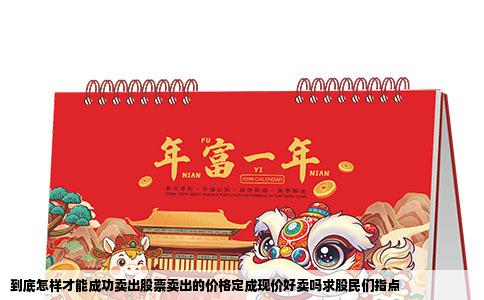 到底怎样才能成功卖出股票卖出的价格定成现价好卖吗求股民们指点