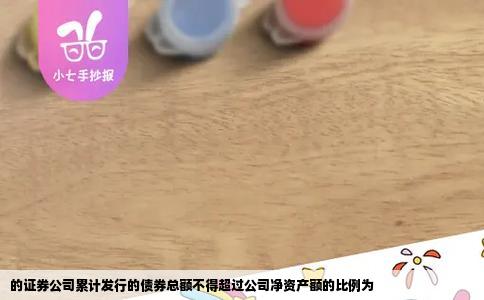 的证券公司累计发行的债券总额不得超过公司净资产额的比例为