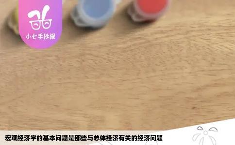 宏观经济学的基本问题是那些与总体经济有关的经济问题