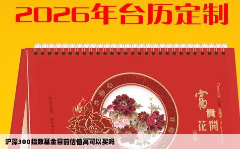 沪深300指数基金目前估值高可以买吗