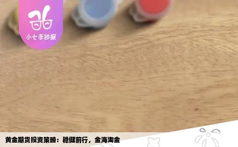 黄金期货投资策略：稳健前行，金海淘金