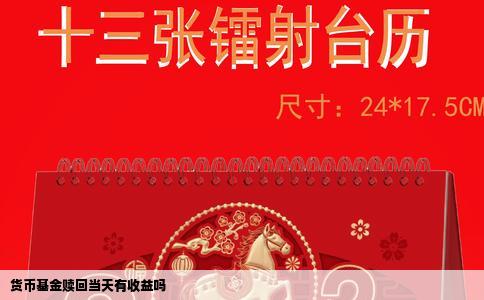 货币基金赎回当天有收益吗