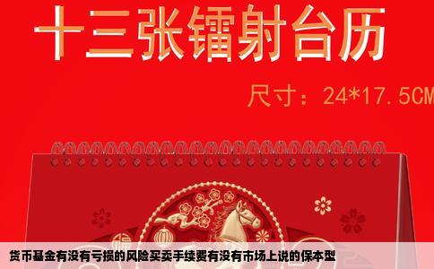 货币基金有没有亏损的风险买卖手续费有没有市场上说的保本型