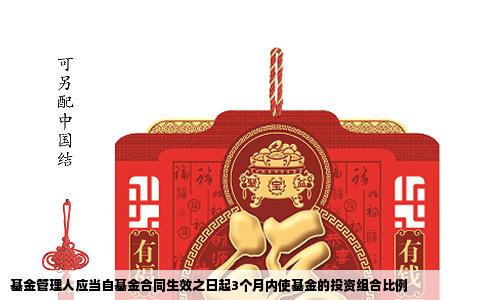 基金管理人应当自基金合同生效之日起3个月内使基金的投资组合比例