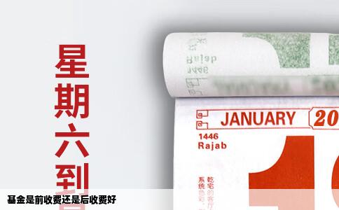 基金是前收费还是后收费好