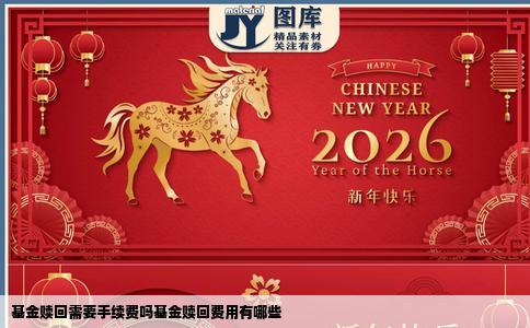 基金赎回需要手续费吗基金赎回费用有哪些