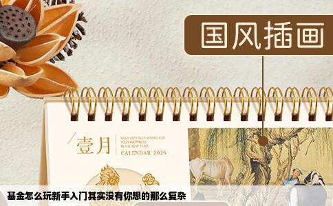 基金怎么玩新手入门其实没有你想的那么复杂