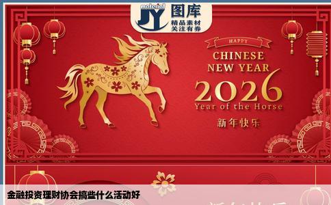 金融投资理财协会搞些什么活动好