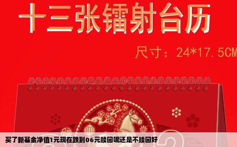 买了新基金净值1元现在跌到06元赎回呢还是不赎回好