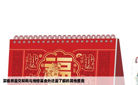 买楼房需交契税与维修基金外还需了解的其他费用