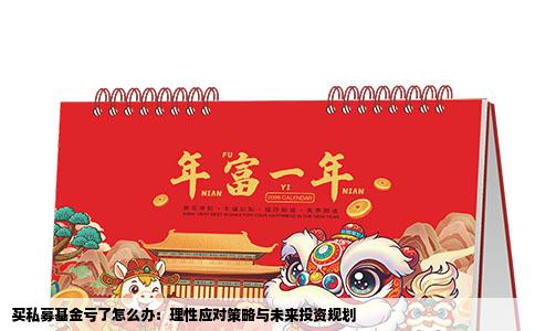 买私募基金亏了怎么办：理性应对策略与未来投资规划