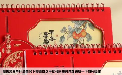 期货交易中什么情况下需要协议平仓可以举例详细说明一下如何操作
