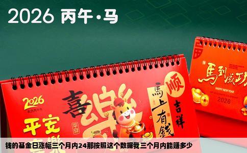 钱的基金日涨幅三个月内24那按照这个数据我三个月内能赚多少