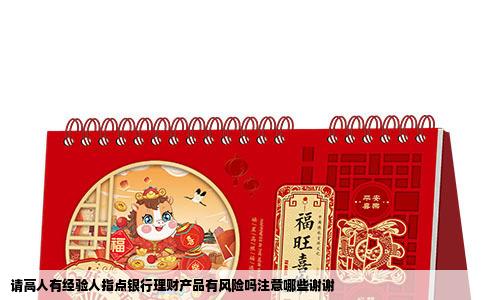 请高人有经验人指点银行理财产品有风险吗注意哪些谢谢