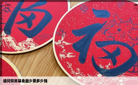 请问投资基金最少要多少钱