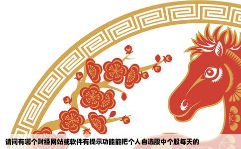 请问有哪个财经网站或软件有提示功能能把个人自选股中个股每天的
