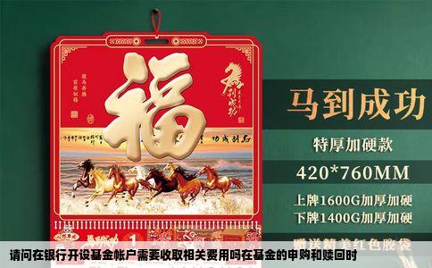 请问在银行开设基金帐户需要收取相关费用吗在基金的申购和赎回时