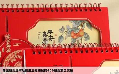 如果股票退市后变成三板市场的400股票怎么交易
