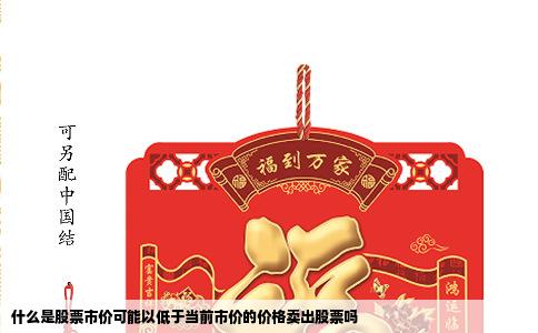 什么是股票市价可能以低于当前市价的价格卖出股票吗