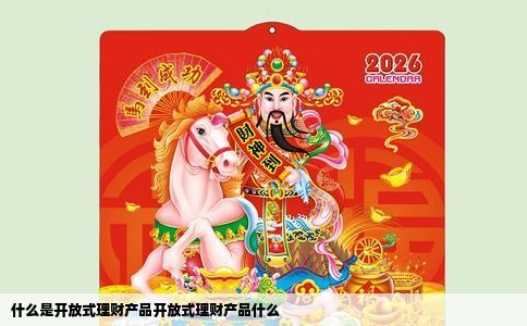什么是开放式理财产品开放式理财产品什么