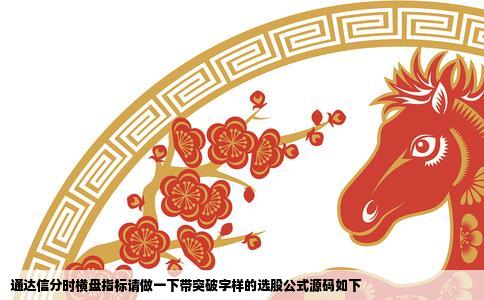 通达信分时横盘指标请做一下带突破字样的选股公式源码如下