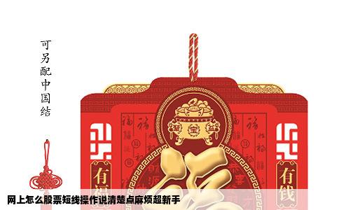 网上怎么股票短线操作说清楚点麻烦超新手