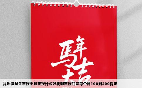 我想做基金定投不知定投什么好我想定投的是每个月100到200稳定