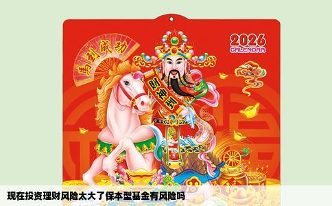 现在投资理财风险太大了保本型基金有风险吗