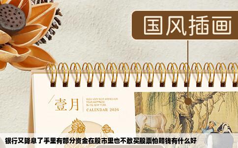 银行又降息了手里有部分资金在股市里也不敢买股票怕赔钱有什么好