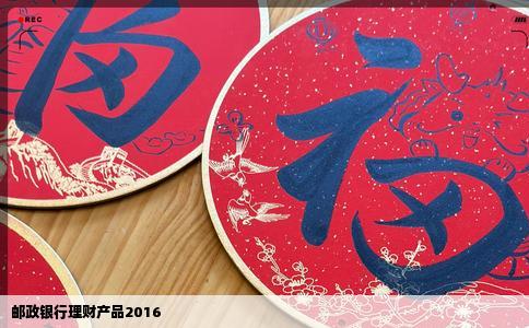 邮政银行理财产品2016