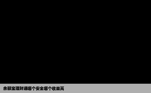 余额宝理财通哪个安全哪个收益高